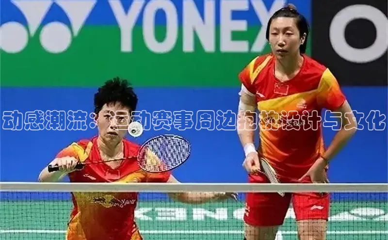 恒盛娱乐百度营销中心动感潮流：运动赛事周边抱枕设计与文化