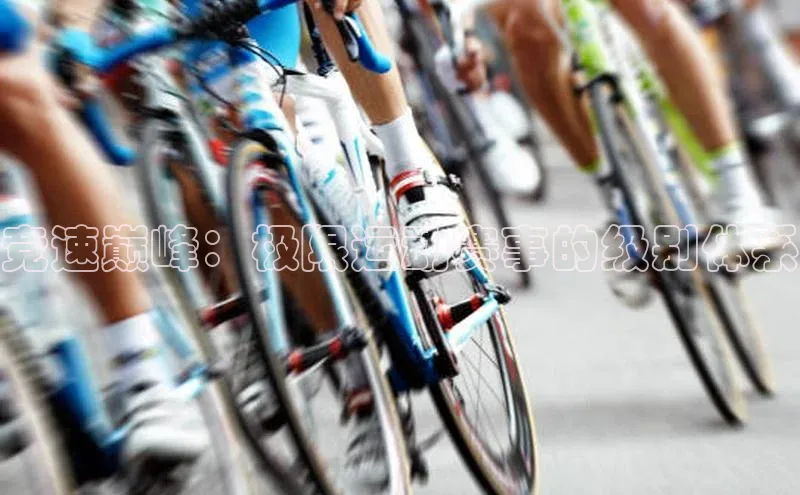 恒盛平台登录壹网壹创竞速巅峰：极限运动赛事的级别体系