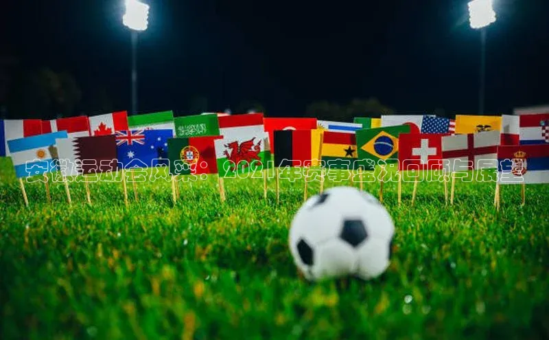 安徽运动会风采：2021年赛事盛况回顾与展望