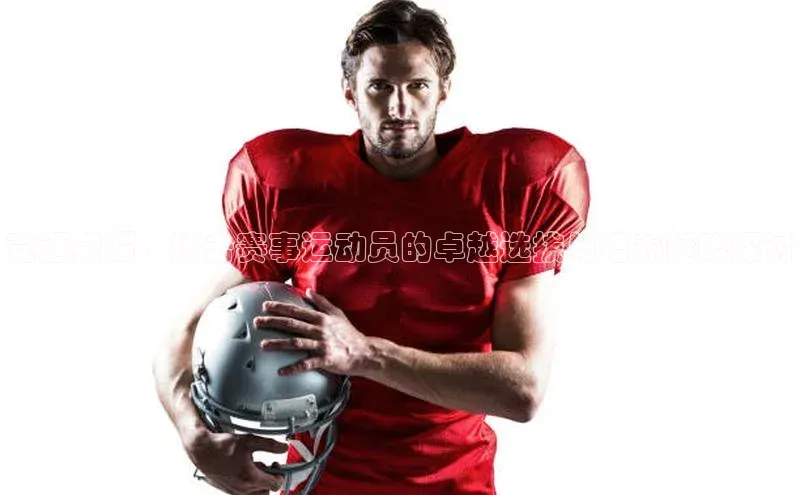 竞逐荣耀：搏击赛事运动员的卓越选拔与培养策略探讨