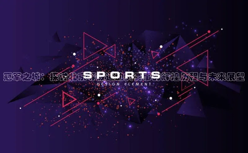 冠军之城：探讨北京等级运动员赛事的辉煌历程与未来展望