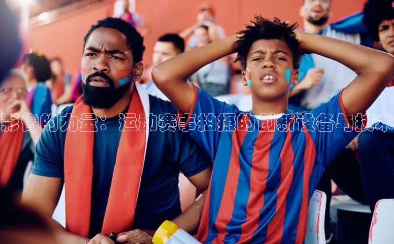 影像的力量：运动赛事拍摄的创新设备与技术