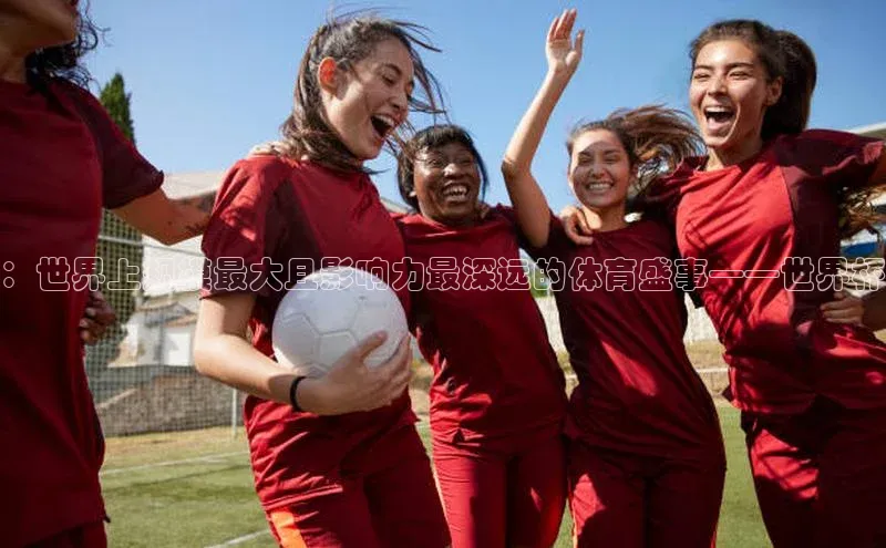 ：世界上规模最大且影响力最深远的体育盛事——世界杯