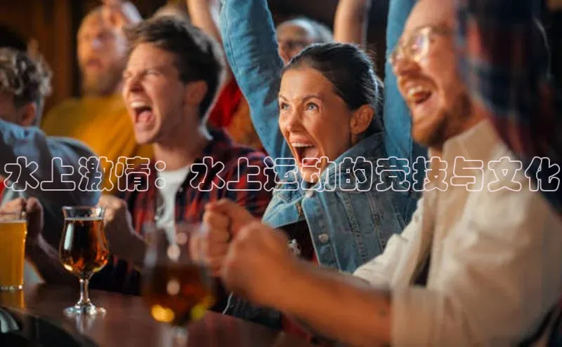水上激情：水上运动的竞技与文化