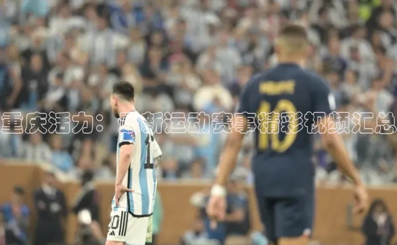 重庆活力：最新运动赛事精彩视频汇总