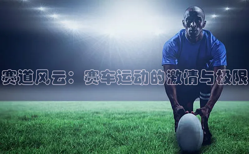 赛道风云：赛车运动的激情与极限