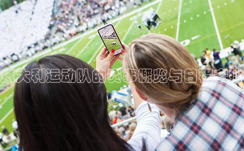 意大利运动队的赛事概览与日程安排