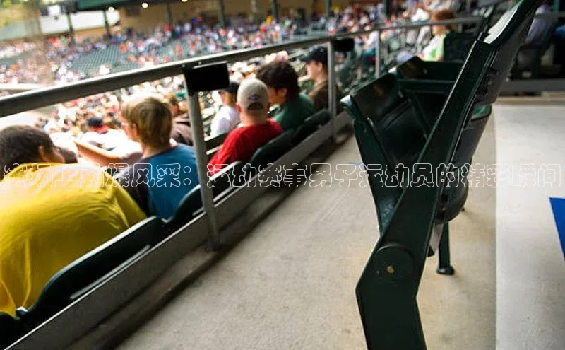 赛场上劲爆风采：运动赛事男子运动员的精彩瞬间