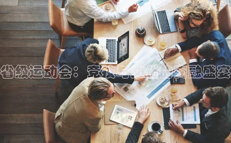 省级运动会：竞技与文化的交融盛宴