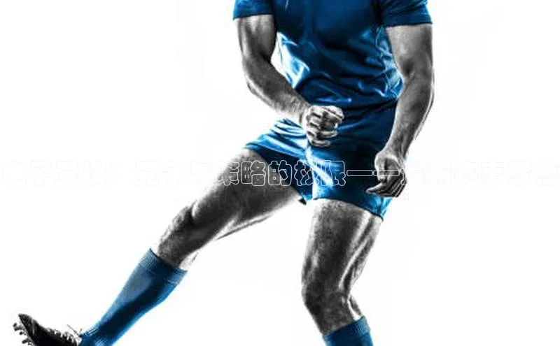 电子竞技：竞争与策略的极限——最新赛事聚焦