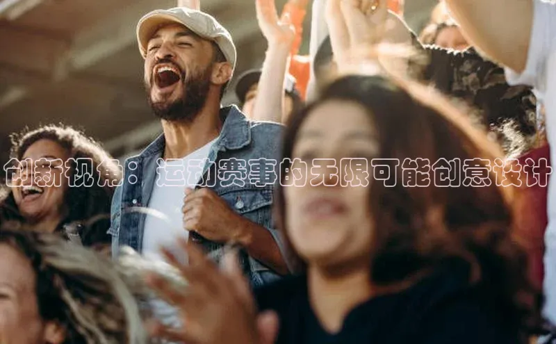 创新视角：运动赛事的无限可能创意设计