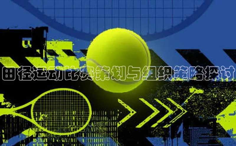 田径运动比赛策划与组织策略探讨