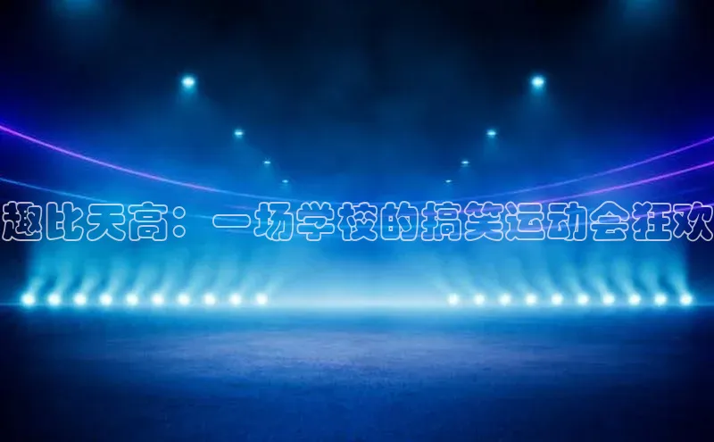 趣比天高：一场学校的搞笑运动会狂欢